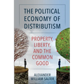 The Political Economy of Distributism: Property, Liberty, and the Common Good