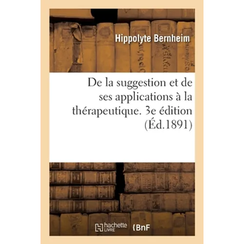 de la Suggestion Et de Ses Applications À La Thérapeutique. 3e Édition