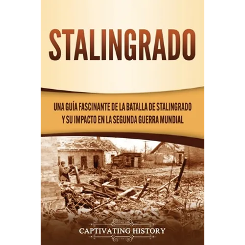 Stalingrado: Una guía fascinante de la batalla de Stalingrado y su impacto en la Segunda Guerra Mundial