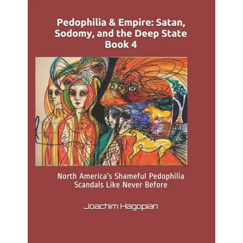 Pedophilia & Empire: Satan, Sodomy, and the Deep State Book 4: North America's Shameful Pedophilia Scandals Like Never Before