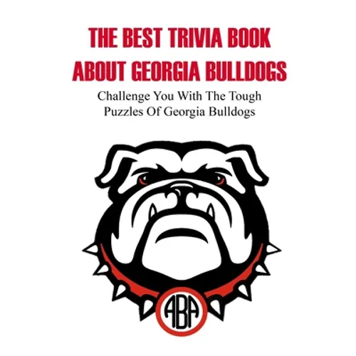 The Best Trivia Book About Georgia Bulldogs Challenge You With The Tough Puzzles Of Georgia Bulldogs: Trivia Facts Book