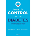 Toma El Control de Tu Diabetes Y Revierte Los Hábitos Que Ponen En Riesgo Tu Salud / Take Control of Your Diabetes and Undo the Habits