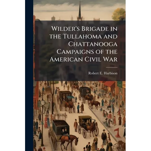 Wilder's Brigade in the Tullahoma and Chattanooga Campaigns of the American Civil War