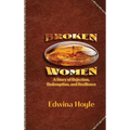 BROKEN WOMEN A Story of Rejection, Redemption, Resilience
