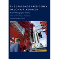The Space-Age Presidency of John F. Kennedy: A Rare Photographic History
