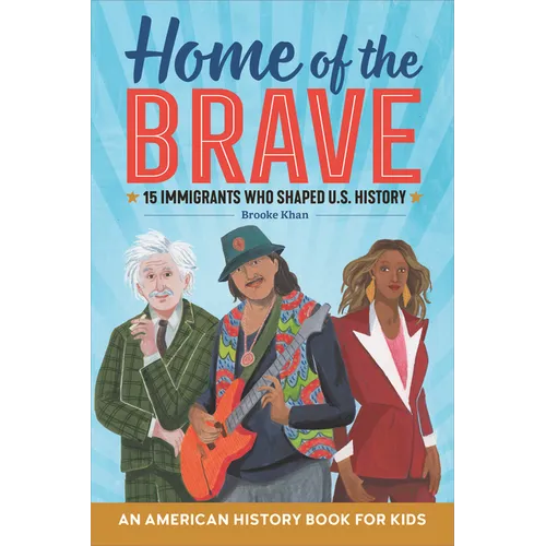 Home of the Brave: An American History Book for Kids: 15 Immigrants Who Shaped U.S. History