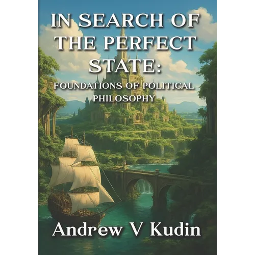 In Search of the Perfect State: Foundations of Political Philosophy