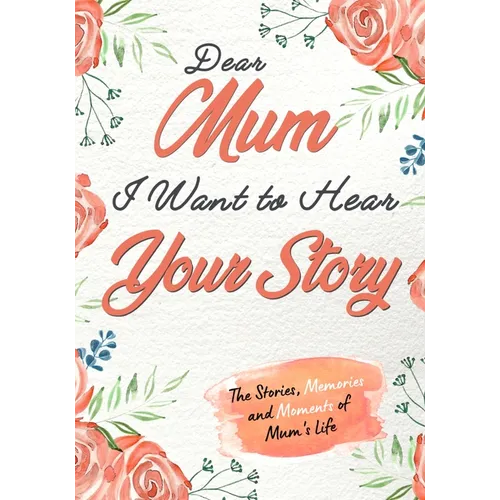 Dear Mum. I Want To Hear Your Story: A Guided Memory Journal to Share The Stories, Memories and Moments That Have Shaped Mum's Life 7 x 10 inch