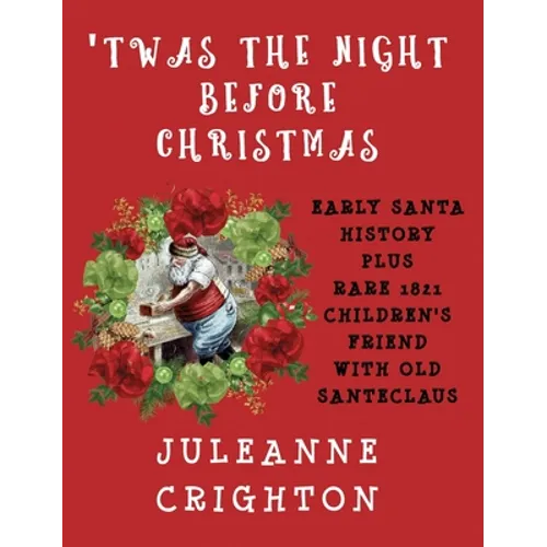 'Twas the Night Before Christmas: Early Santa History Plus Rare 1821 Children's Friend with Old Santeclaus