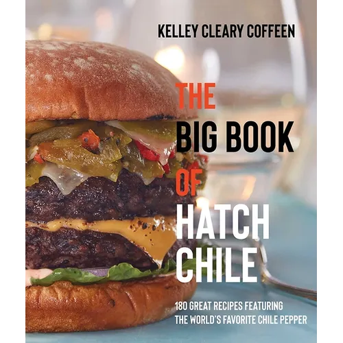 The Big Book of Hatch Chile: 180 Great Recipes Featuring the World's Favorite Chile Pepper