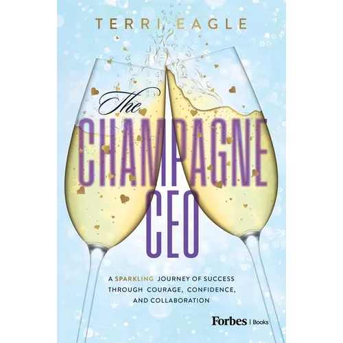 The Champagne CEO: A Sparkling Journey of Success Through Courage, Confidence, and Collaboration