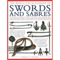 The World Encyclopedia of Swords and Sabres: An Authoritative History and Visual Directory of Edged Weapons from Around the World, Shown in More Than