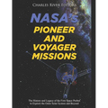 NASA's Pioneer and Voyager Missions: The History and Legacy of the First Space Probes to Explore the Outer Solar System and Beyond
