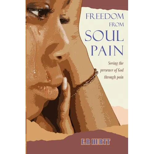 Freedom From Soul Pain: Seeing the presence of God through pain