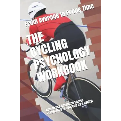 The Cycling Psychology Workbook: How to Use Advanced Sports Psychology to Succeed as a Cyclist