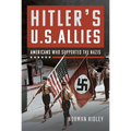 Hitler's U.S. Allies: Americans Who Supported the Nazis