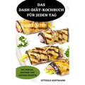 Das Dash-Diätkochbuch Für Jeden Tag: 100 Frische, Gesunde Und Leckere Rezepte