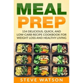Meal Prep: Meal Prep: 154 Delicious, Quick, and Low-Carb Recipe Cookbook For Weight Loss And Healthy Living