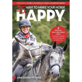 25 Ways to Make Your Horse Happy: Essential Skills and Unique Tools for Making Training and Performance Fair and Fun