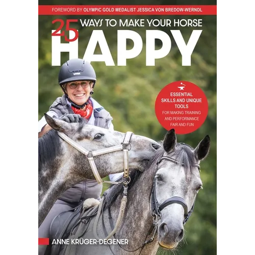 25 Ways to Make Your Horse Happy: Essential Skills and Unique Tools for Making Training and Performance Fair and Fun