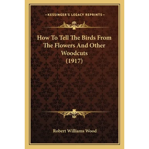 How To Tell The Birds From The Flowers And Other Woodcuts (1917)