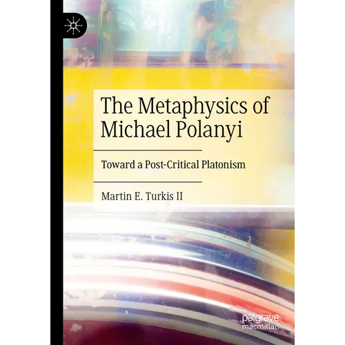 The Metaphysics of Michael Polanyi: Toward a Post-Critical Platonism