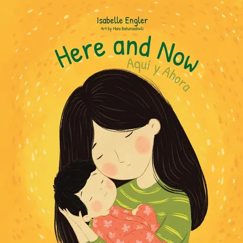 Here and Now: A Bilingual Singable Book Celebrating Motherhood and Promoting Parent/Child Bonding (Spanish and English)