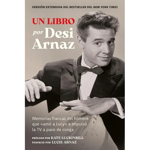 Un Libro (Versión Extendida): Memorias Francas del Hombre Que «Amó a Lucy» E Impulsó La TV a Paso de Conga (Nuevo Material Exclusivo Con Un Comentario
