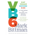 VB6: Eat Vegan Before 6: 00 to Lose Weight and Restore Your Health... for Good