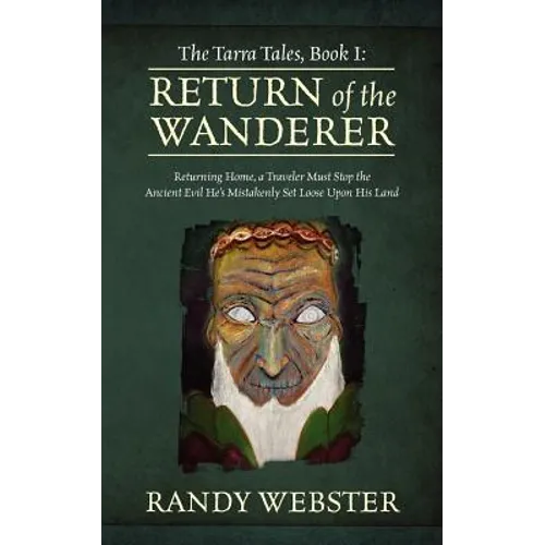 The Tarra Tales, Book I: Return of the Wanderer: Returning Home, a Traveler Must Stop the Ancient Evil He's Mistakenly Set Loose Upon His Land