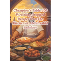 Champion's Table: 100 Wrestling-Inspired Recipes from the Kitchen of Abdulrashid Sadulaev
