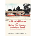 A Pictorial History of Harbor City Volunteer Ambulance Squad: Melbourne, Florida 1966-1999