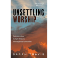 Unsettling Worship: Reforming Liturgy for Right Relations with Indigenous Communities