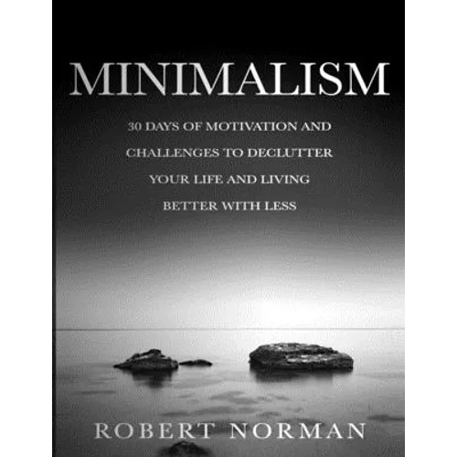 Minimalism: 30 Days of Motivation and Challenges to Declutter Your Life and Live Better With Less - Paperback