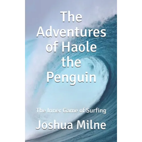 The Adventures of Haole the Penguin: The Inner Game of Surfing
