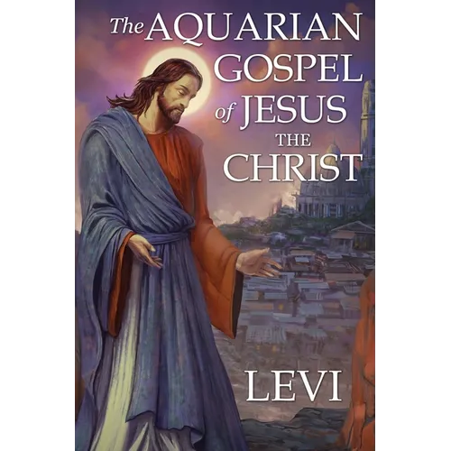 The Aquarian Gospel of Jesus the Christ by Levi: New Edition, single column formatting, larger and easier to read fonts, cream paper