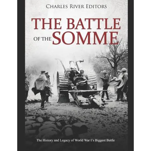 The Battle of the Somme: The History and Legacy of World War I's Biggest Battle
