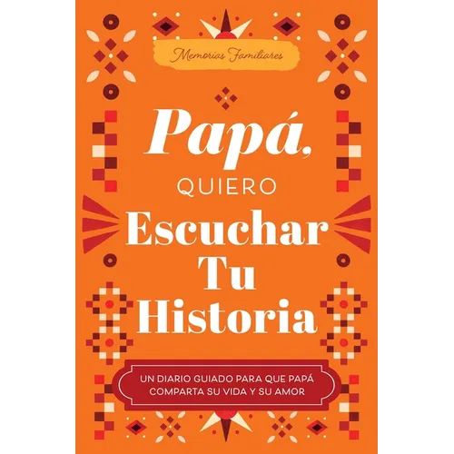 Papá, Quiero Escuchar Tu Historia: Un Diario Guiado Para Que Papá Comparta Su Vida Y Su Amor