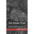 We Made That!: Notable Black Inventors A-Z