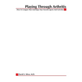 Playing Through Arthritis: How to Conquer Pain and Enjoy Your Favorite Sports and Activities