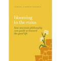 Blooming in the Ruins: How Mexican Philosophy Can Guide Us Toward the Good Life