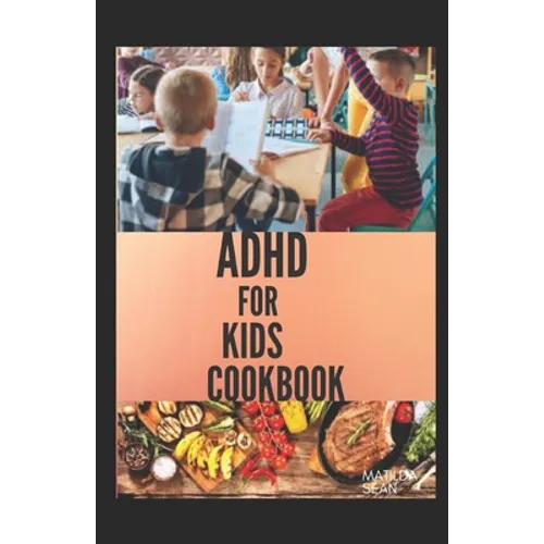ADHD for Kids Cookbook: A cookbook recipes that helps children to become smart, healthy and strong