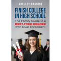 Finish College in High School: The Family Guide to a Debt-Free Degree with Dual Enrollment