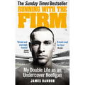 Running with the Firm: My Double Life as an Undercover Hooligan