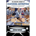 The Amazing Journey Of Ekaterina Antropova: An Inspiring Story for Kids about Dreams, Teamwork, and Volleyball Success!