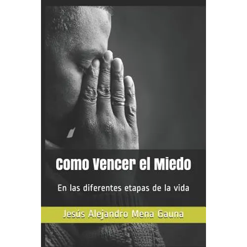Como Vencer El Miedo: En Las Diferentes Etapas de la Vida