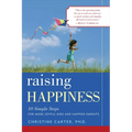 Raising Happiness: 10 Simple Steps for More Joyful Kids and Happier Parents
