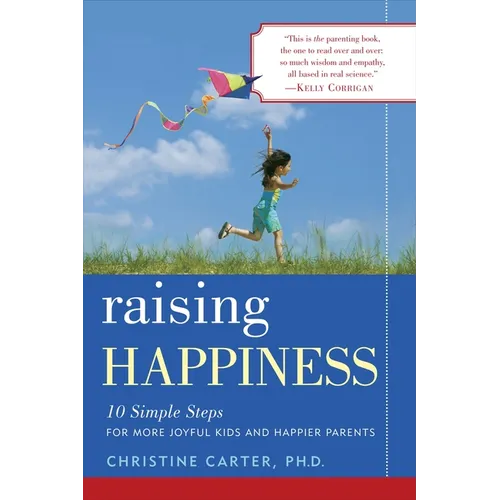 Raising Happiness: 10 Simple Steps for More Joyful Kids and Happier Parents