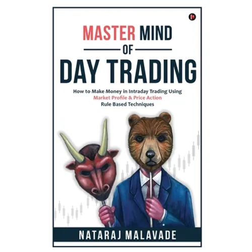 Master Mind of Day Trading: How to Make Money in Intraday Trading Using Market Profile & Price Action Rule Based Techniques