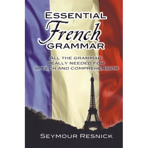 Essential French Grammar: All the Grammar Really Needed for Speech and Comprehension